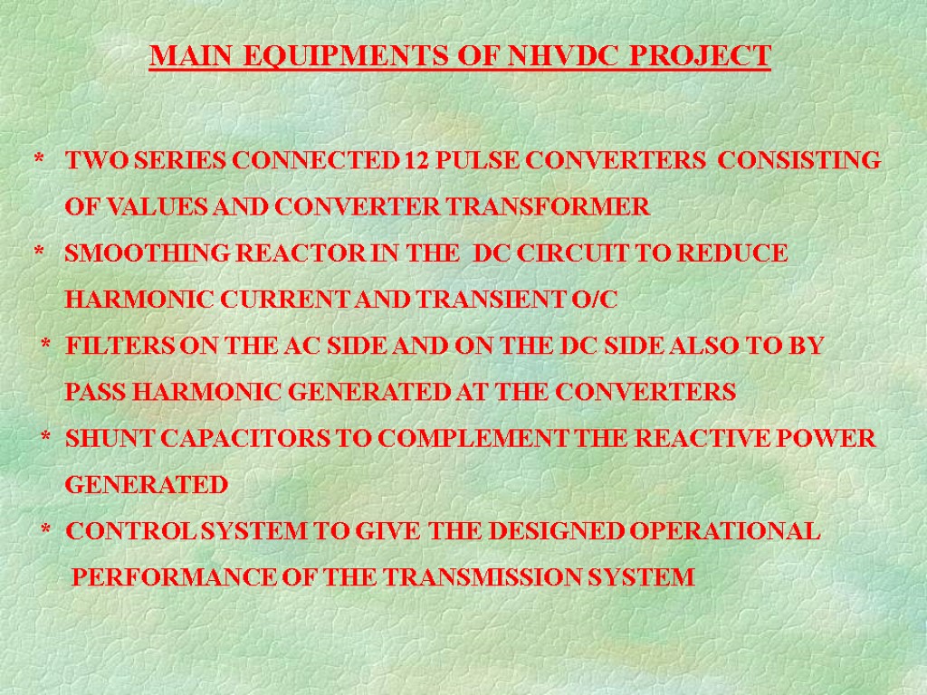 MAIN EQUIPMENTS OF NHVDC PROJECT * TWO SERIES CONNECTED 12 PULSE CONVERTERS CONSISTING OF